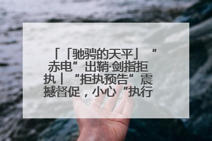 「驰骋的天平」“赤电”出鞘·剑指拒执︱“拒执预告”震撼督促，小心“执行”变“执刑”