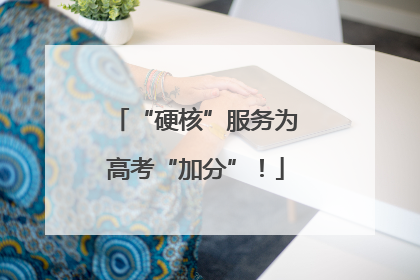 “硬核”服务为高考“加分”！