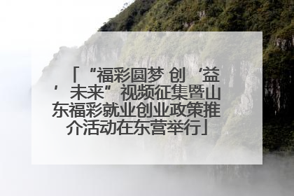 “福彩圆梦 创‘益’未来”视频征集暨山东福彩就业创业政策推介活动在东营举行