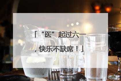 “医”起过六一，快乐不缺席！