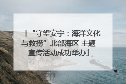 “守望安宁：海洋文化与救捞”北部海区 主题宣传活动成功举办