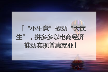 “小生意”撬动“大民生”，拼多多以电商经济推动实现普惠就业