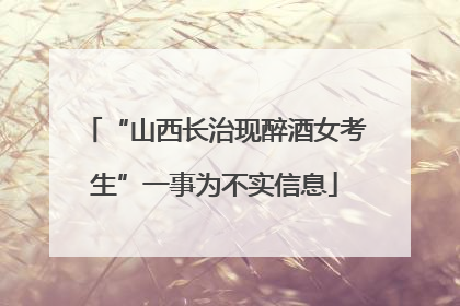 “山西长治现醉酒女考生”一事为不实信息