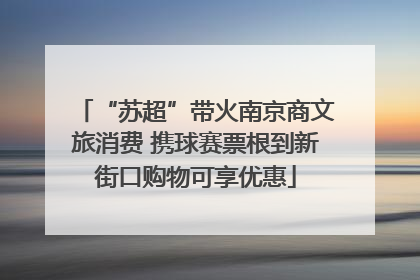 “苏超”带火南京商文旅消费 携球赛票根到新街口购物可享优惠