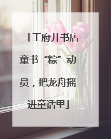 王府井书店童书“粽”动员，把龙舟摇进童话里