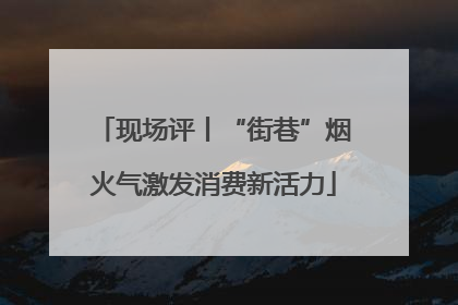 现场评丨“街巷”烟火气激发消费新活力