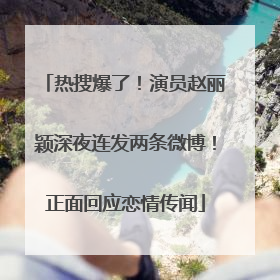 热搜爆了！演员赵丽颖深夜连发两条微博！正面回应恋情传闻