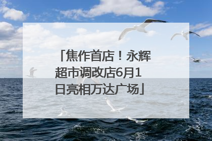焦作首店！永辉超市调改店6月1日亮相万达广场
