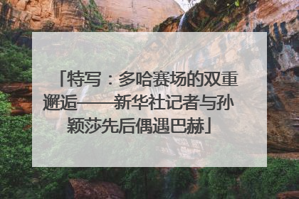 特写：多哈赛场的双重邂逅——新华社记者与孙颖莎先后偶遇巴赫