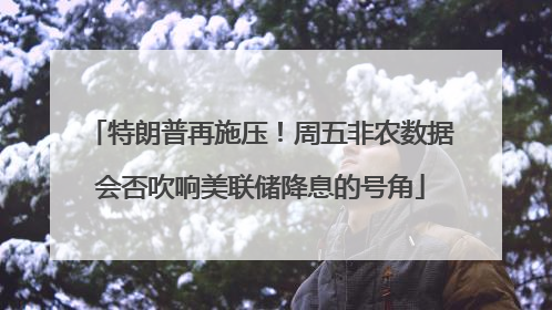 特朗普再施压！周五非农数据会否吹响美联储降息的号角