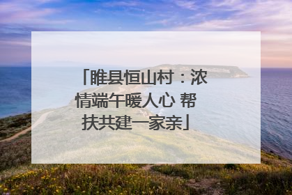 睢县恒山村：浓情端午暖人心 帮扶共建一家亲