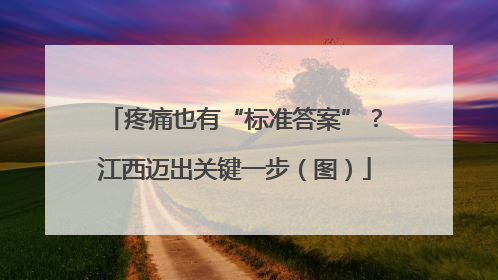 疼痛也有“标准答案”？江西迈出关键一步（图）