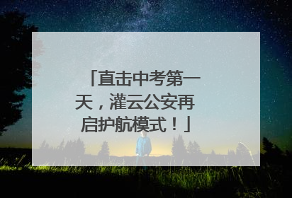 直击中考第一天，灌云公安再启护航模式！