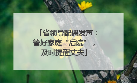 省领导配偶发声：管好家庭“后院”，及时提醒丈夫