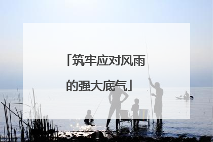 筑牢应对风雨的强大底气