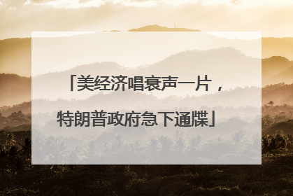美经济唱衰声一片，特朗普政府急下通牒