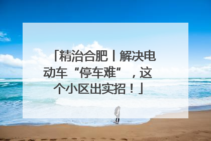 精治合肥丨解决电动车“停车难”，这个小区出实招！