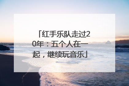 红手乐队走过20年：五个人在一起，继续玩音乐