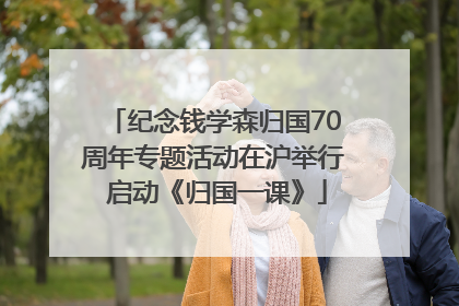 纪念钱学森归国70周年专题活动在沪举行 启动《归国一课》
