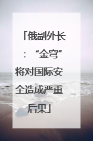 俄副外长：“金穹”将对国际安全造成严重后果