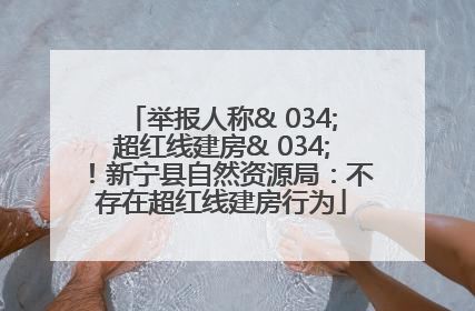 举报人称& 034;超红线建房& 034;！新宁县自然资源局：不存在超红线建房行为