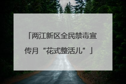 两江新区全民禁毒宣传月“花式整活儿”