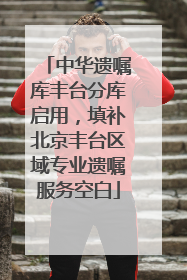 中华遗嘱库丰台分库启用，填补北京丰台区域专业遗嘱服务空白