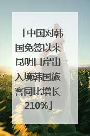 中国对韩国免签以来昆明口岸出入境韩国旅客同比增长210%