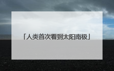 人类首次看到太阳南极