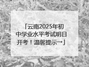 云南2025年初中学业水平考试明日开考！温馨提示→