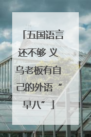 五国语言还不够 义乌老板有自己的外语“早八”