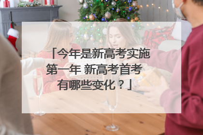今年是新高考实施第一年 新高考首考有哪些变化？