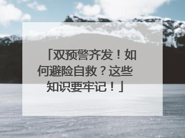 双预警齐发！如何避险自救？这些知识要牢记！