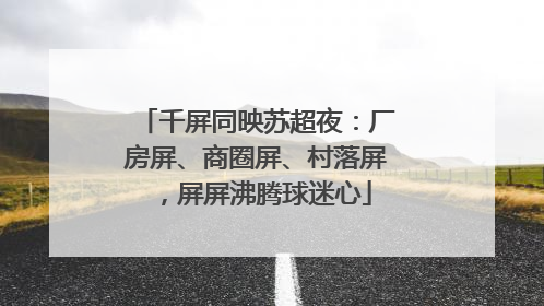 千屏同映苏超夜：厂房屏、商圈屏、村落屏，屏屏沸腾球迷心