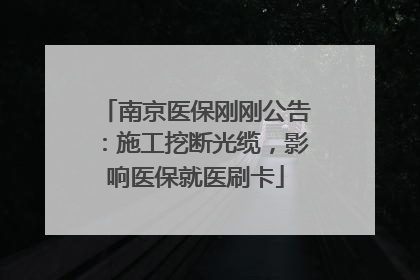 南京医保刚刚公告：施工挖断光缆，影响医保就医刷卡