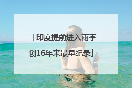印度提前进入雨季 创16年来最早纪录