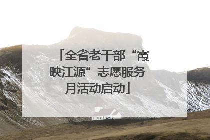 全省老干部“霞映江源”志愿服务月活动启动