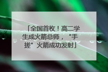 全国首枚！高二学生成火箭总师，“手搓”火箭成功发射