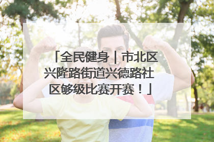 全民健身｜市北区兴隆路街道兴德路社区够级比赛开赛！