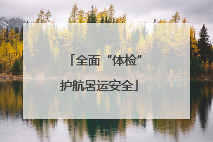 全面“体检”护航暑运安全