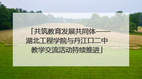 共筑教育发展共同体——湖北工程学院与丹江口二中教学交流活动持续推进