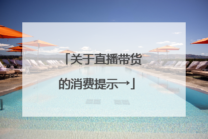 关于直播带货的消费提示→
