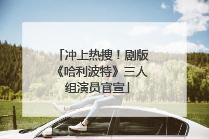 冲上热搜！剧版《哈利波特》三人组演员官宣