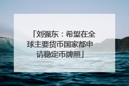 刘强东：希望在全球主要货币国家都申请稳定币牌照