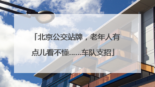 北京公交站牌，老年人有点儿看不懂……车队支招