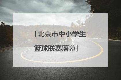 北京市中小学生篮球联赛落幕