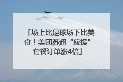 场上比足球场下比美食！美团苏超“应援”套餐订单涨4倍