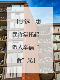 宁远：惠民食堂托起老人幸福“食”光