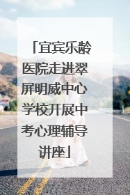 宜宾乐龄医院走进翠屏明威中心学校开展中考心理辅导讲座