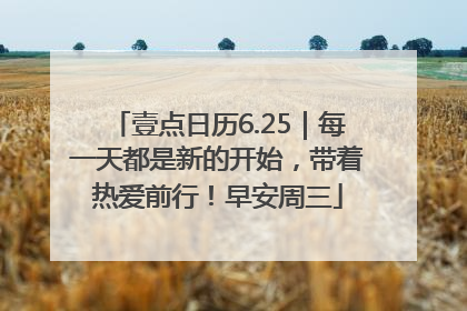 壹点日历6.25｜每一天都是新的开始，带着热爱前行！早安周三